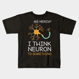 Me Nerdy I Think Neuron To Something Funny Neuroscience Kids T-Shirt